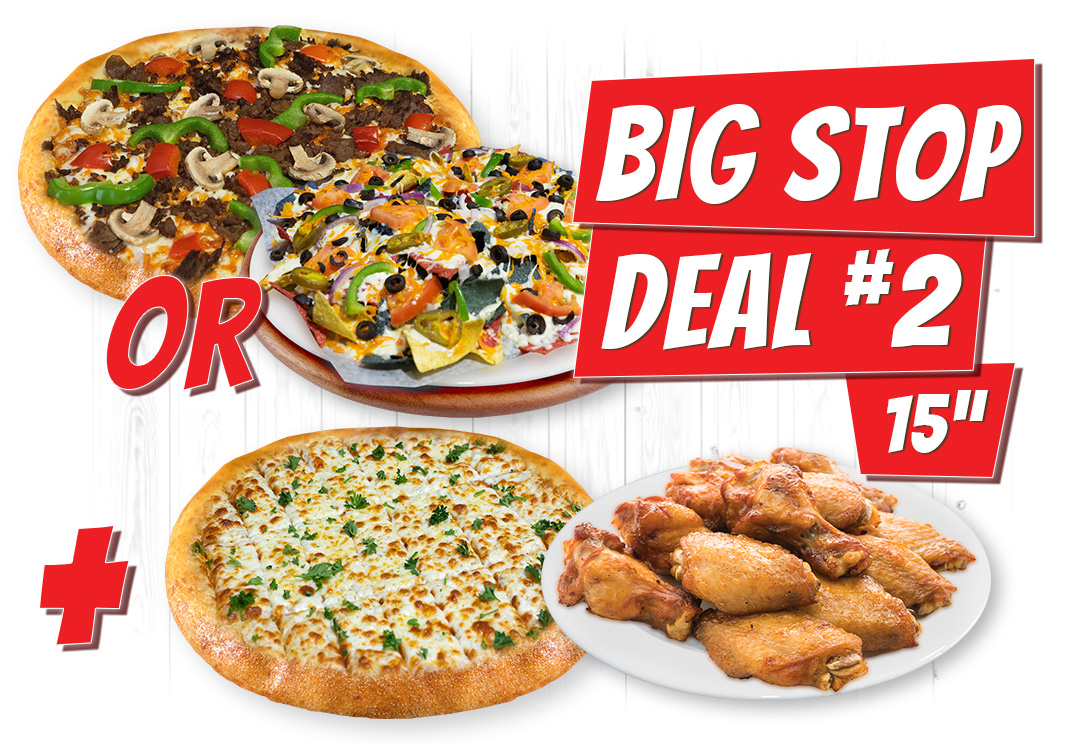 Deal#2 Any 15" Pizza or 15" Nachos + 15" Garlic Fingers + 20 Wings 63.99 Signature or BYO Up to 5 toppings